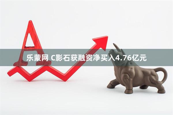 乐蒙网 C影石获融资净买入4.76亿元